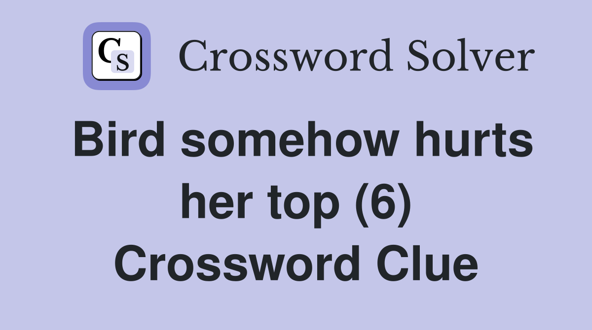 Bird somehow hurts her top (6) Crossword Clue