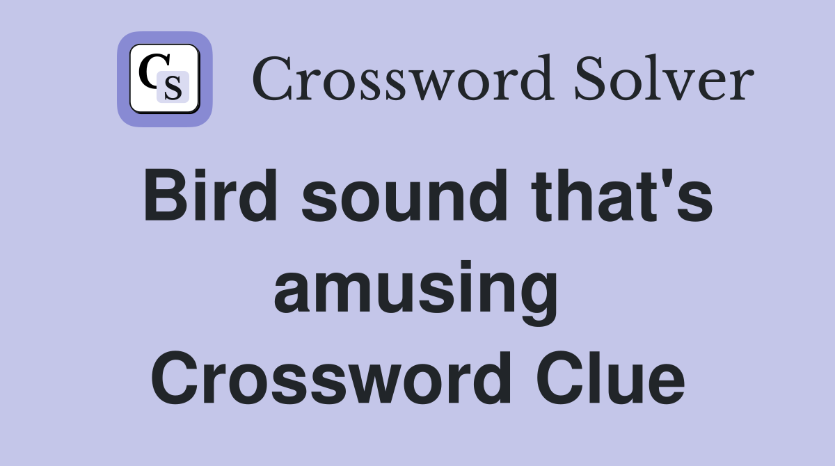 Bird sound that's amusing Crossword Clue