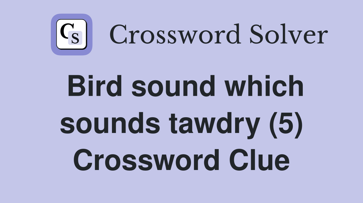 Bird sound which sounds tawdry (5) Crossword Clue