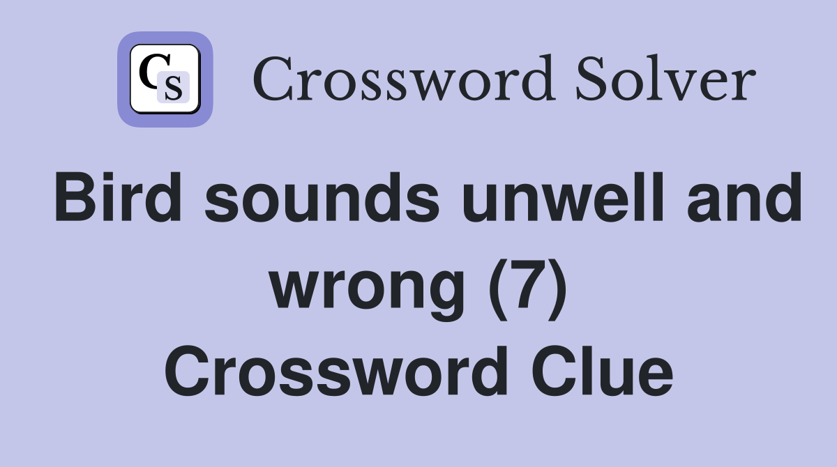Bird sounds unwell and wrong (7) Crossword Clue
