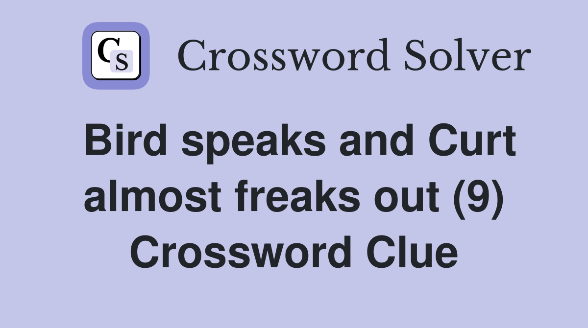 Bird speaks and Curt almost freaks out (9) Crossword Clue