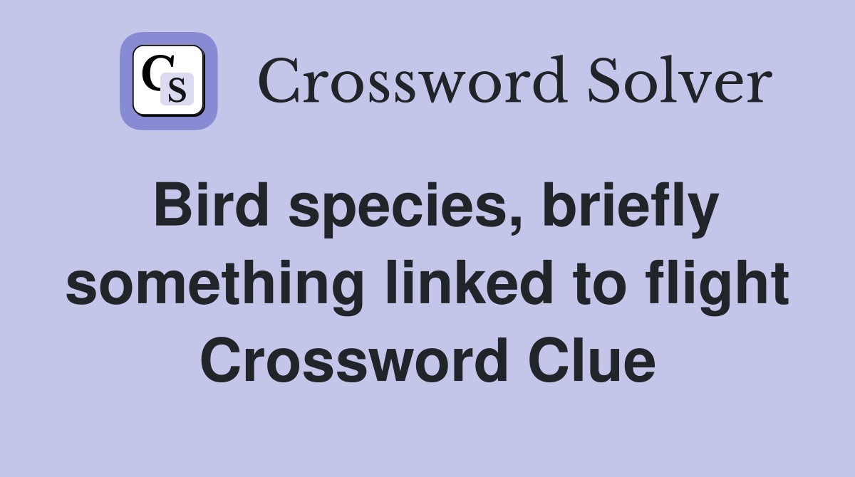 Bird species, briefly something linked to flight Crossword Clue