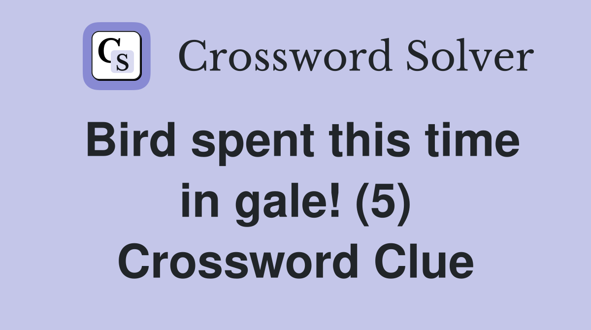 Bird spent this time in gale! (5) Crossword Clue