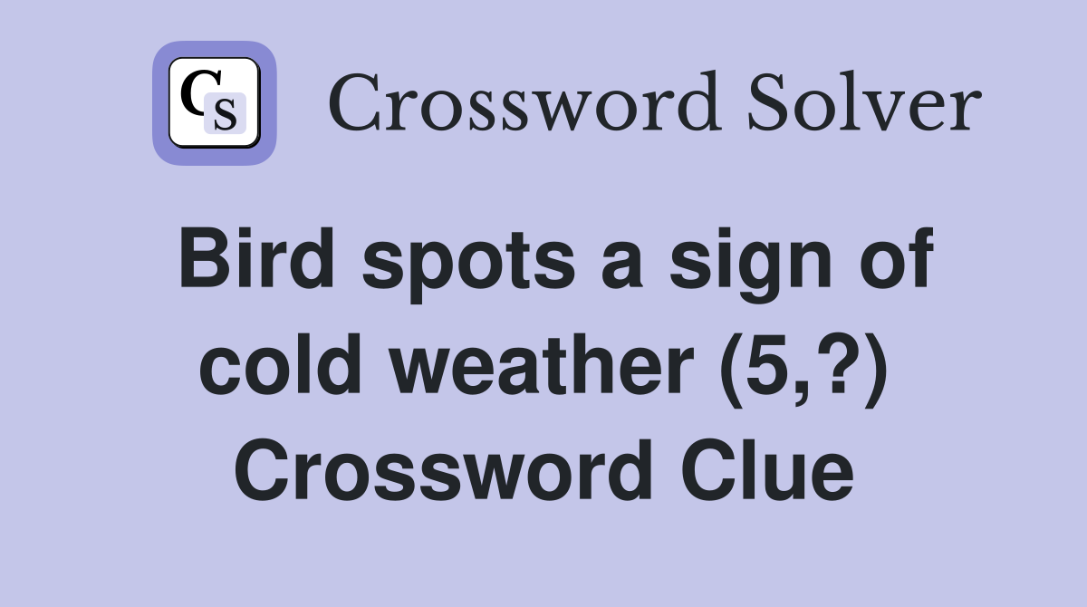 Bird spots a sign of cold weather (5,?) Crossword Clue