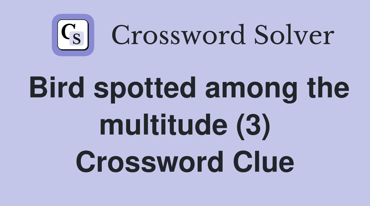 Bird spotted among the multitude (3) Crossword Clue