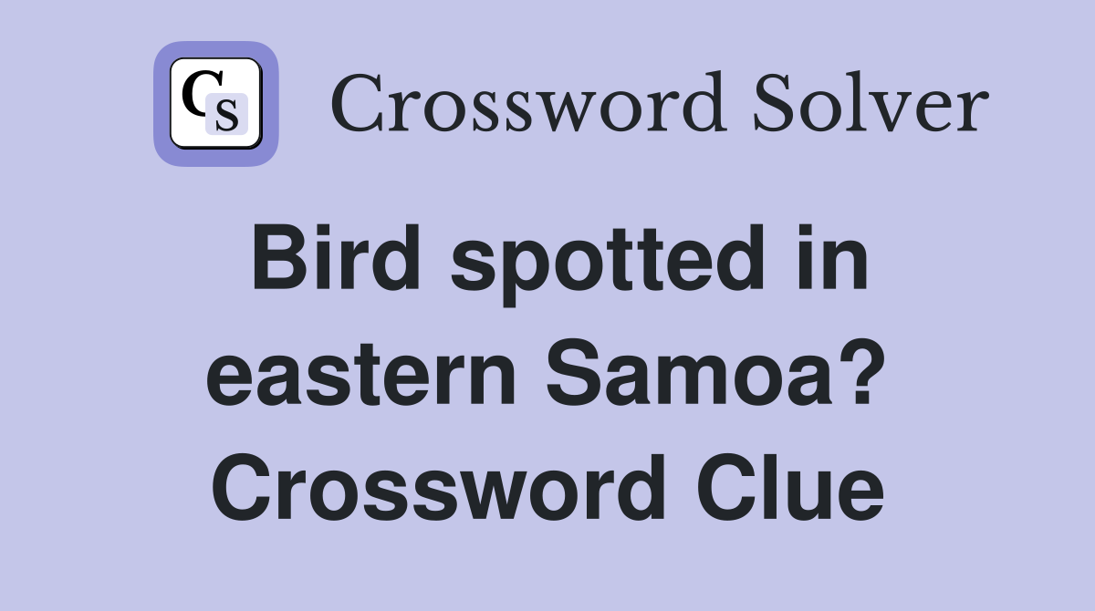 Bird spotted in eastern Samoa? Crossword Clue