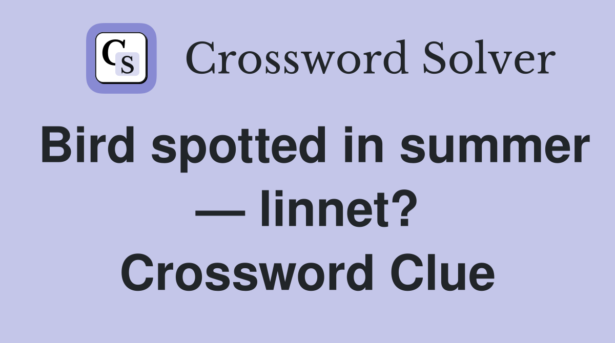Bird spotted in summer — linnet? Crossword Clue