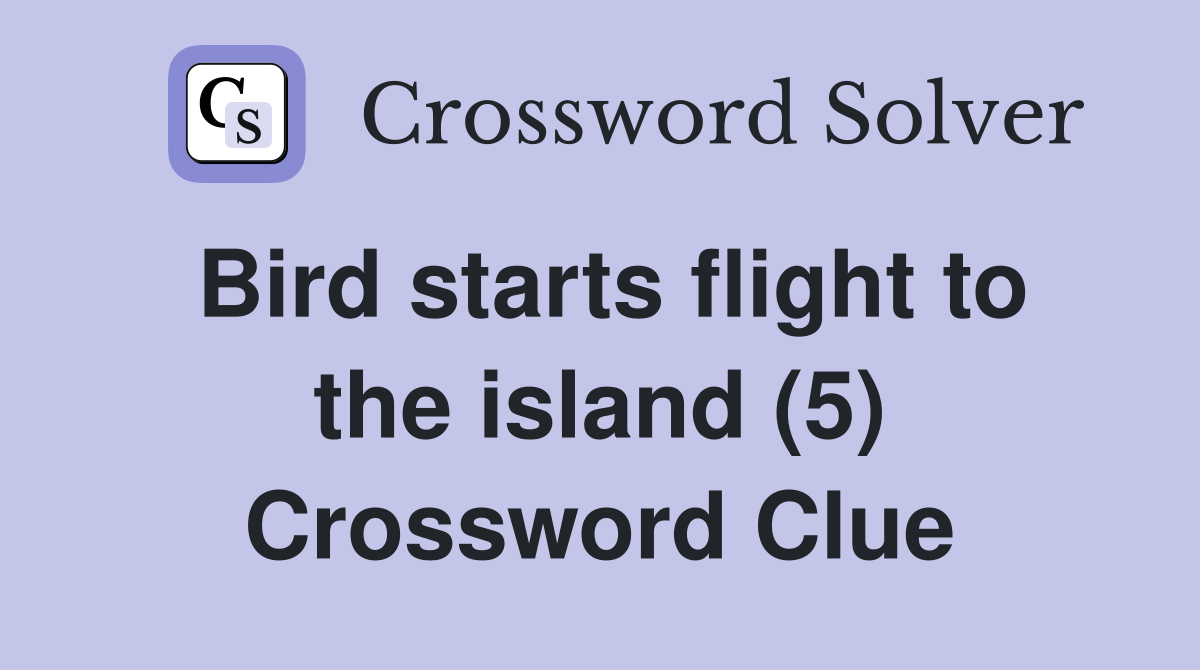Bird starts flight to the island (5) Crossword Clue