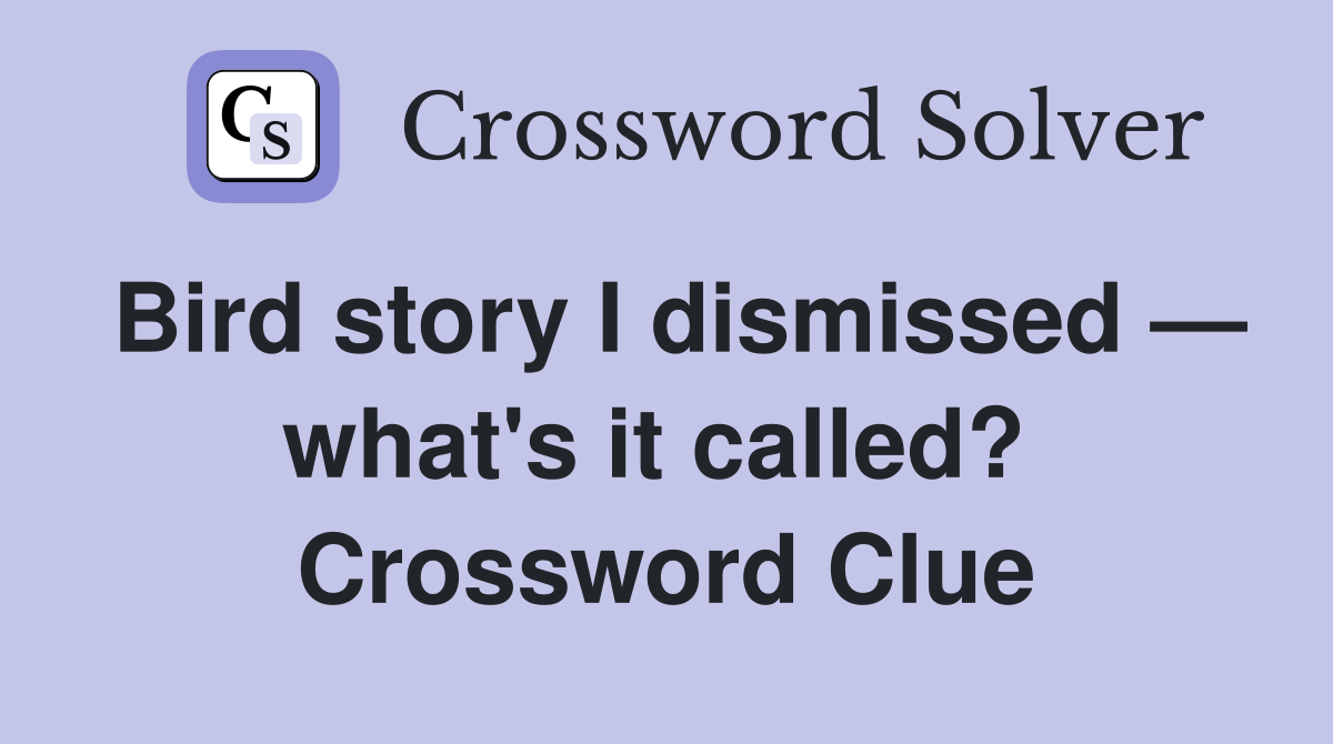 Bird story I dismissed — what's it called?  Crossword Clue