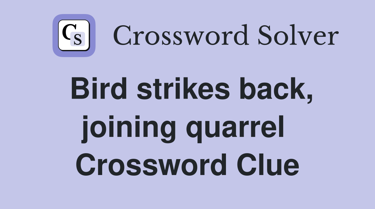 Bird strikes back, joining quarrel  Crossword Clue