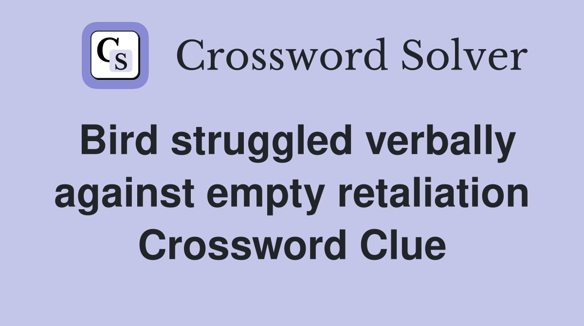 Bird struggled verbally against empty retaliation Crossword Clue