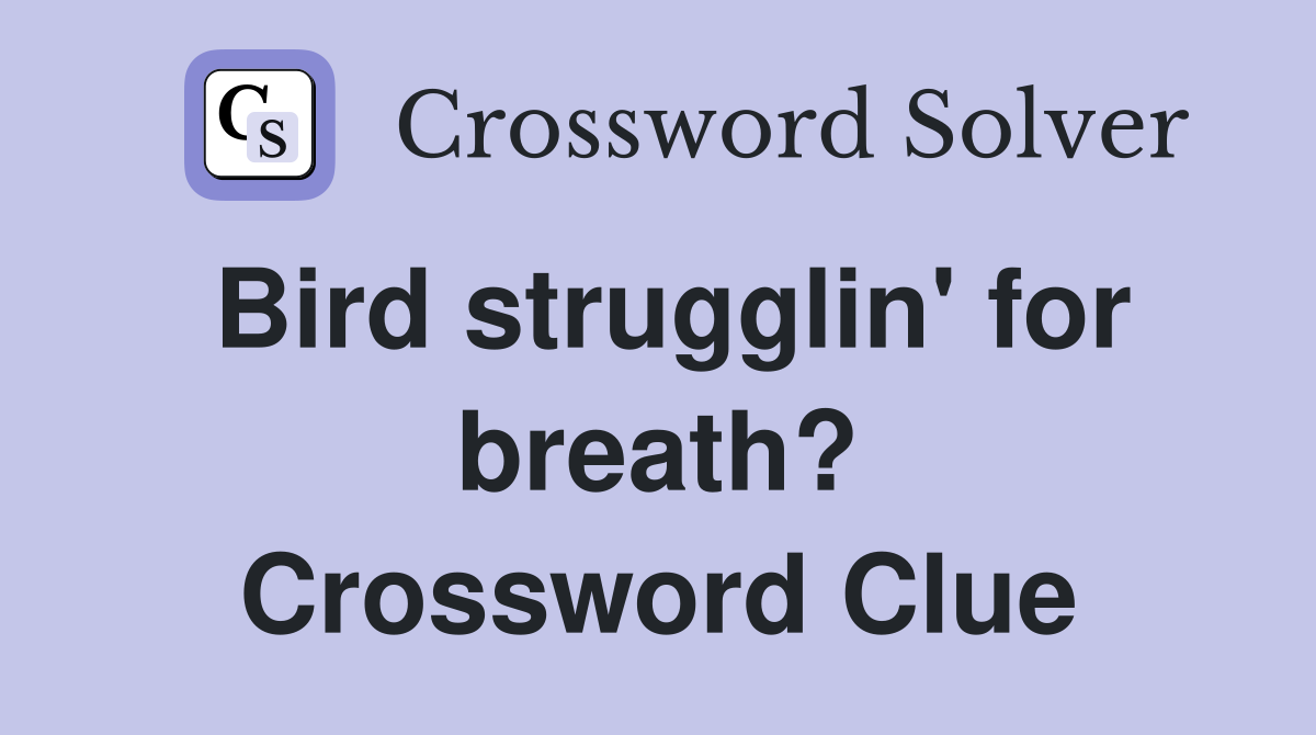 Bird strugglin' for breath? Crossword Clue