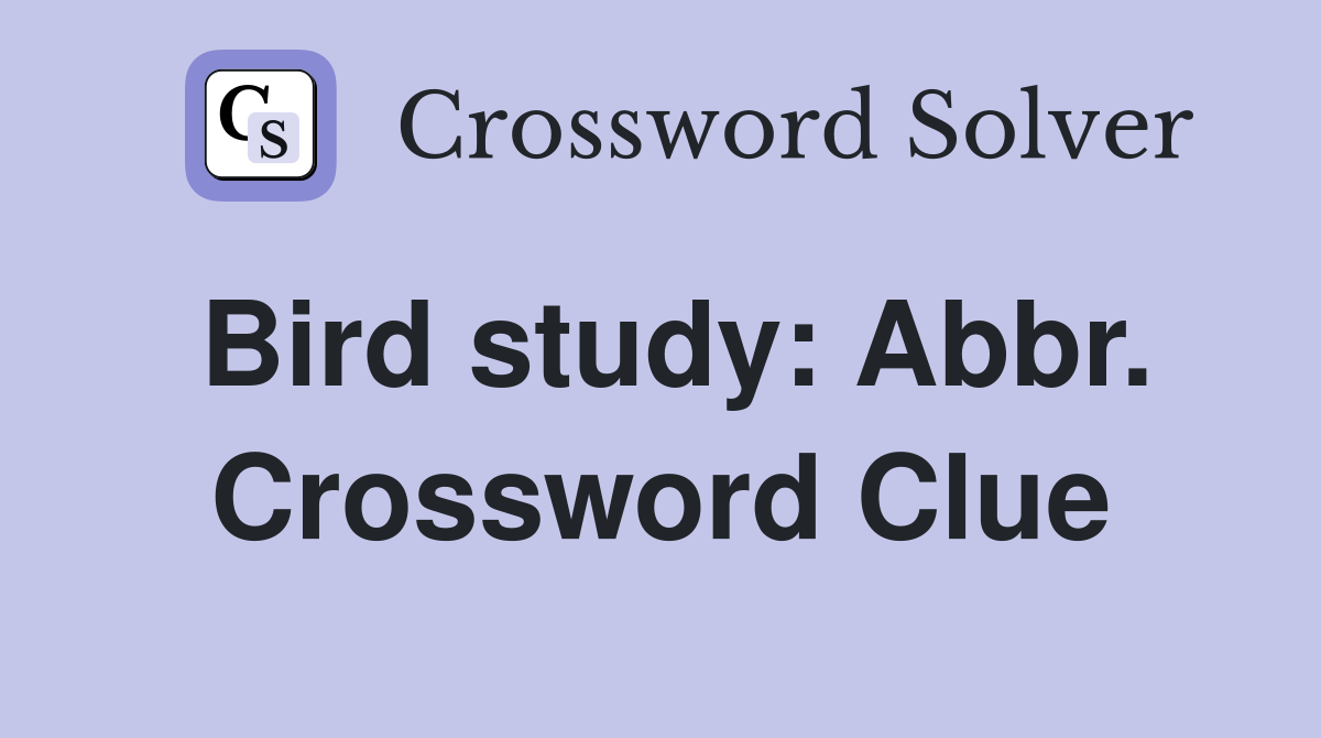 Bird study: Abbr. Crossword Clue