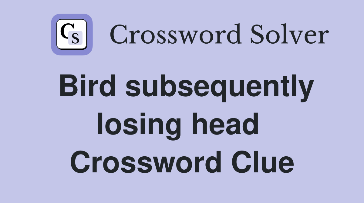 Bird subsequently losing head  Crossword Clue
