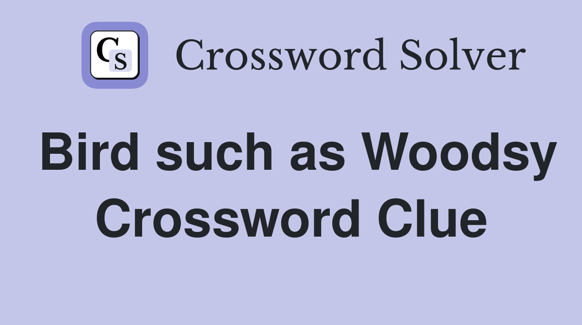 Bird such as Woodsy Crossword Clue