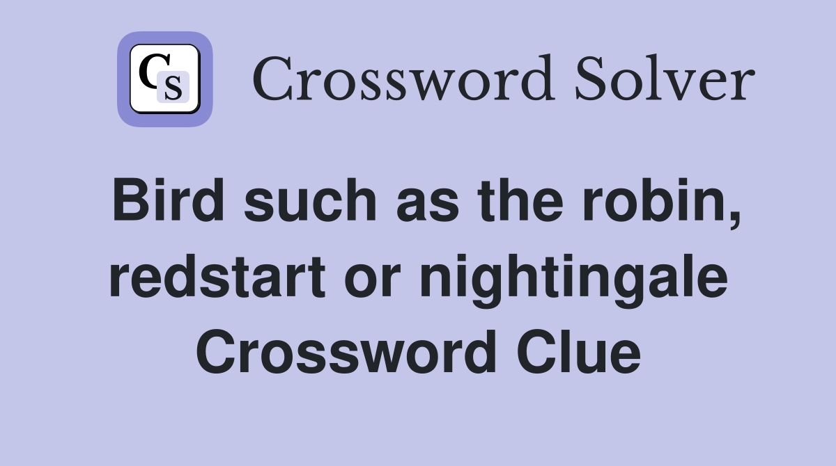Bird such as the robin, redstart or nightingale Crossword Clue