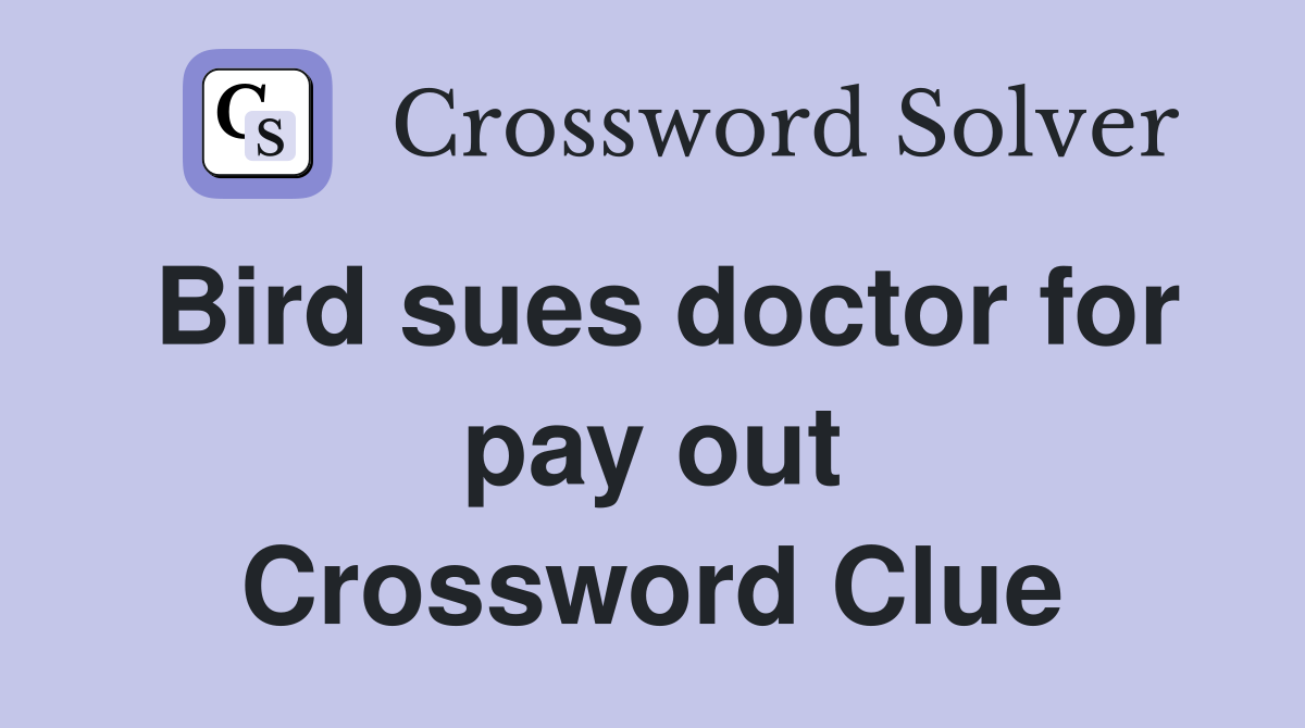Bird sues doctor for pay out Crossword Clue