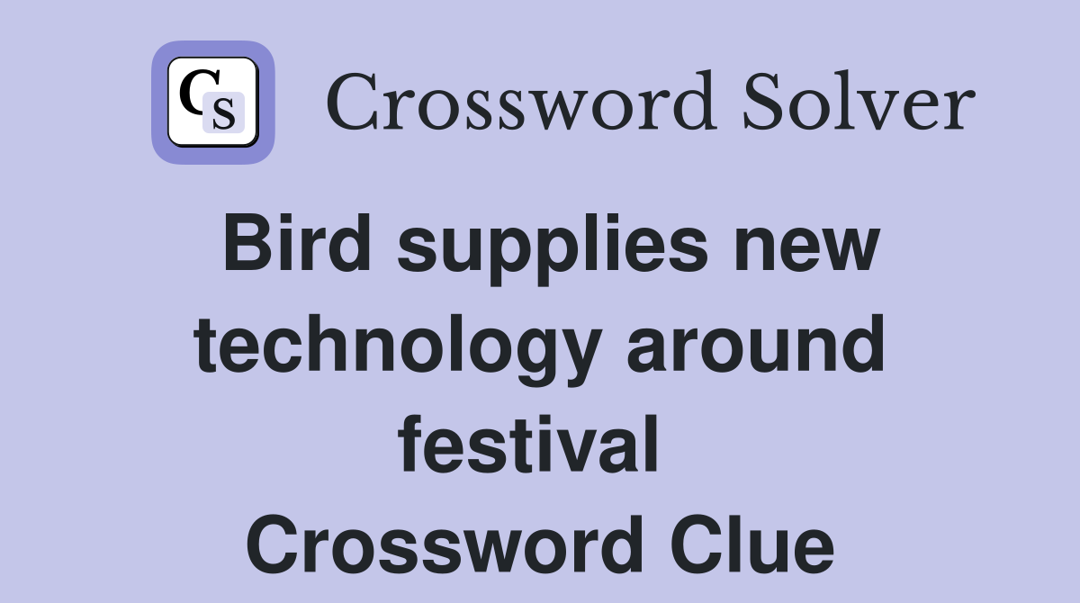 Bird supplies new technology around festival  Crossword Clue