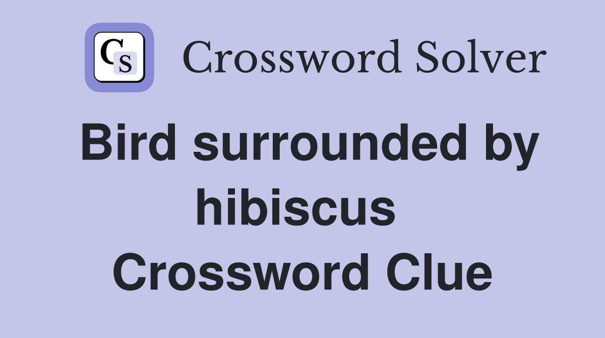 Bird surrounded by hibiscus  Crossword Clue