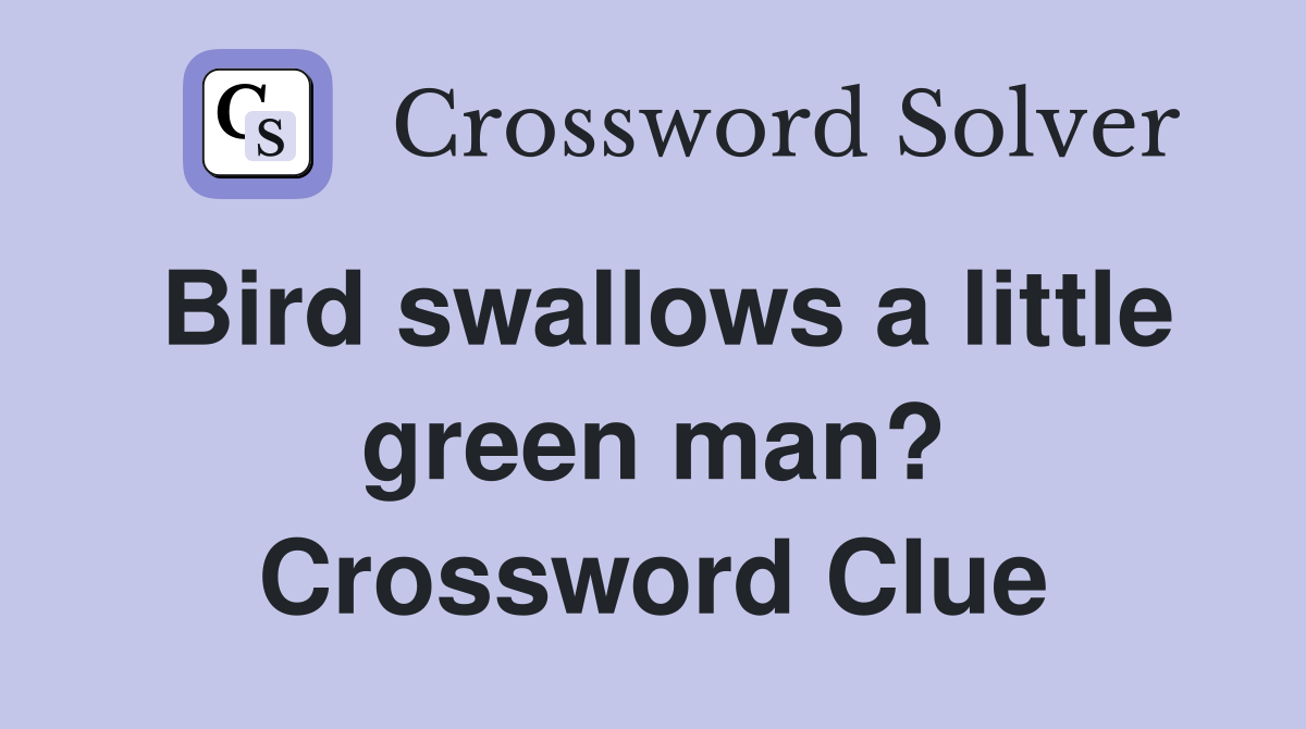 Bird swallows a little green man? Crossword Clue