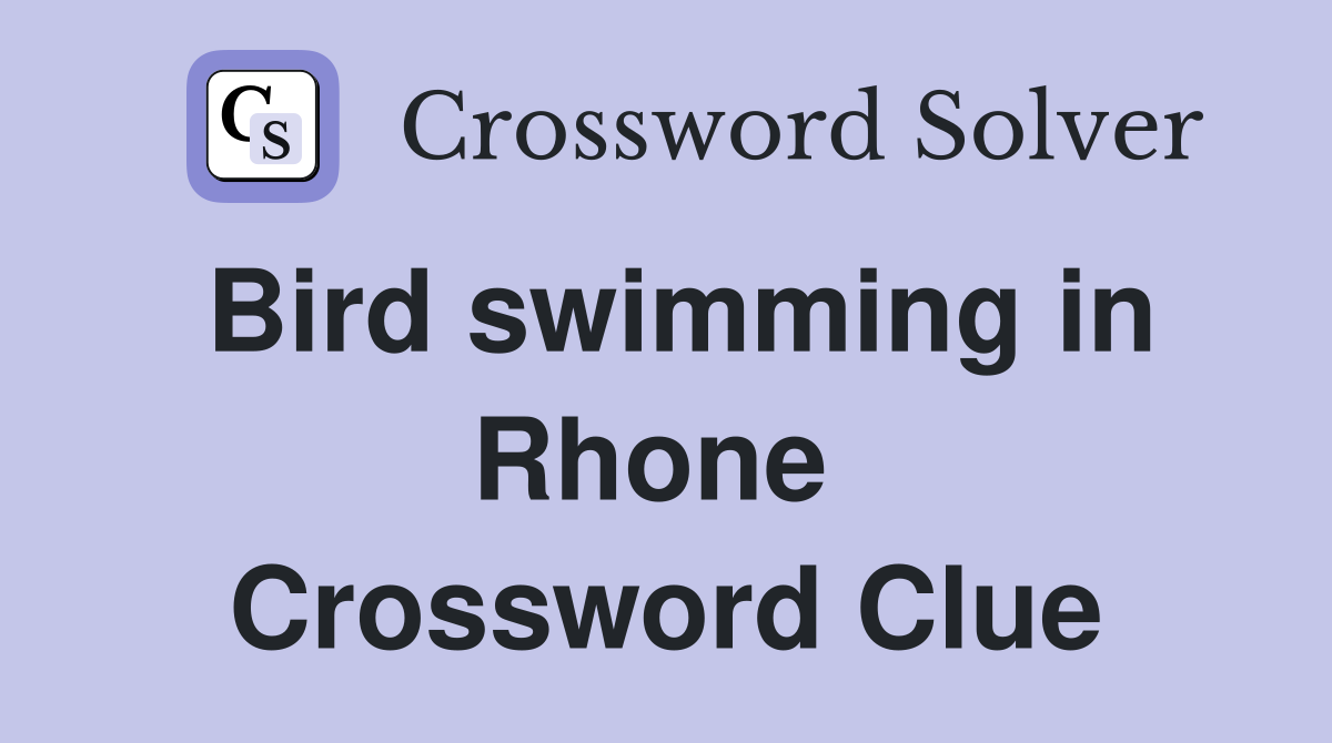 Bird swimming in Rhone  Crossword Clue
