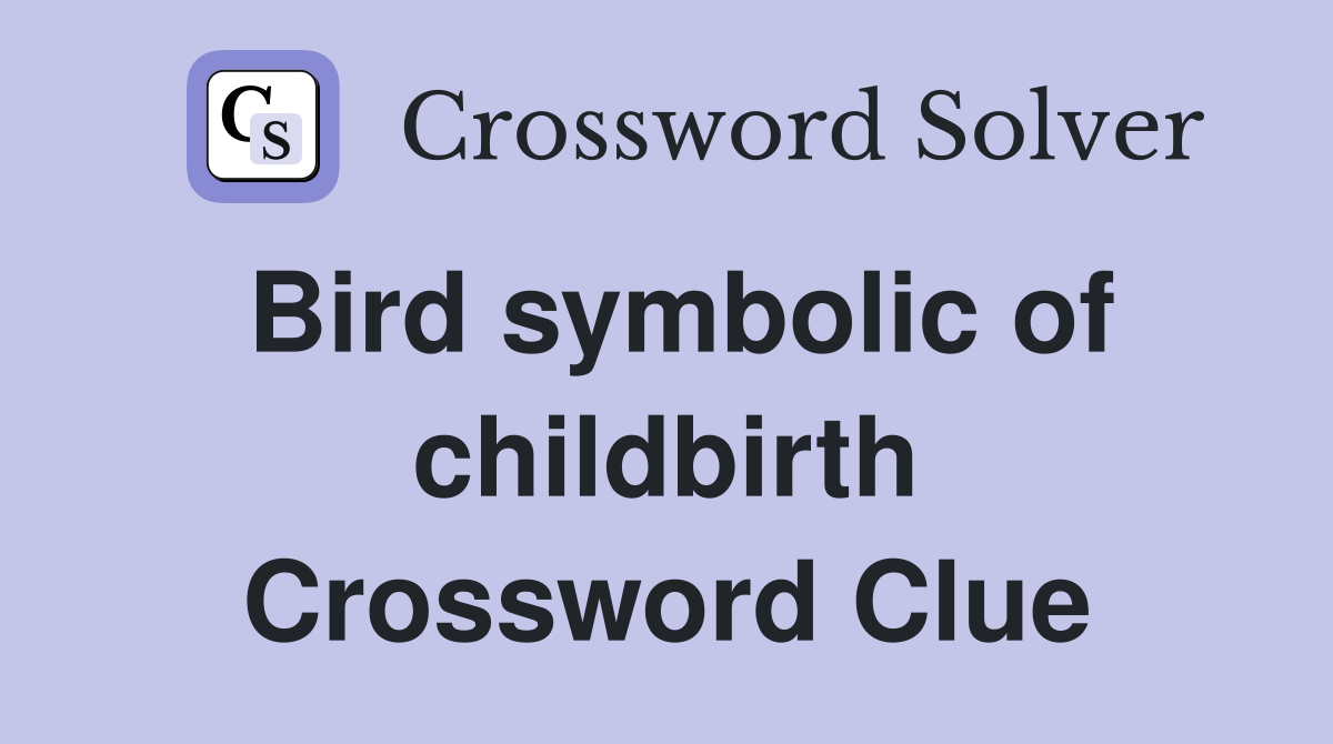 Bird symbolic of childbirth Crossword Clue