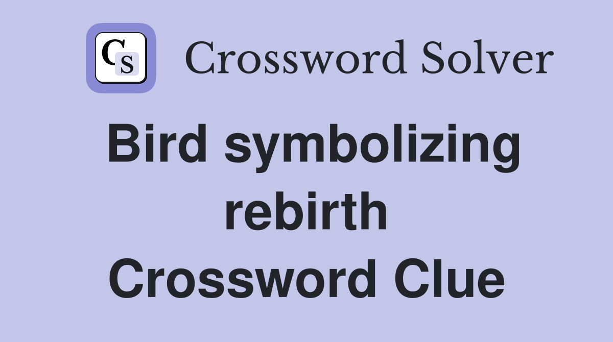 Bird symbolizing rebirth Crossword Clue