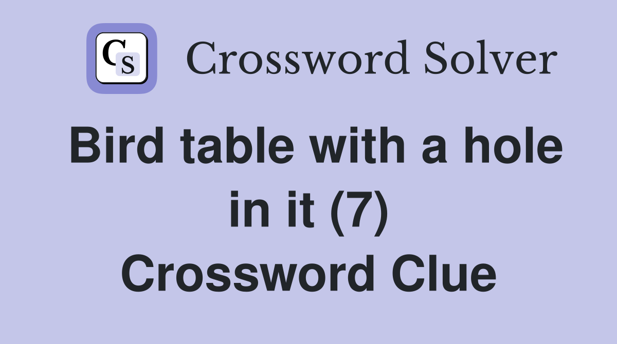 Bird table with a hole in it (7) Crossword Clue