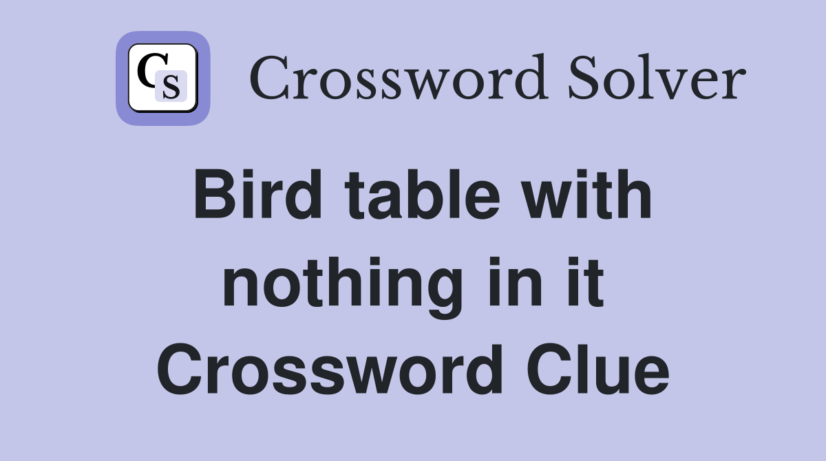 Bird table with nothing in it Crossword Clue