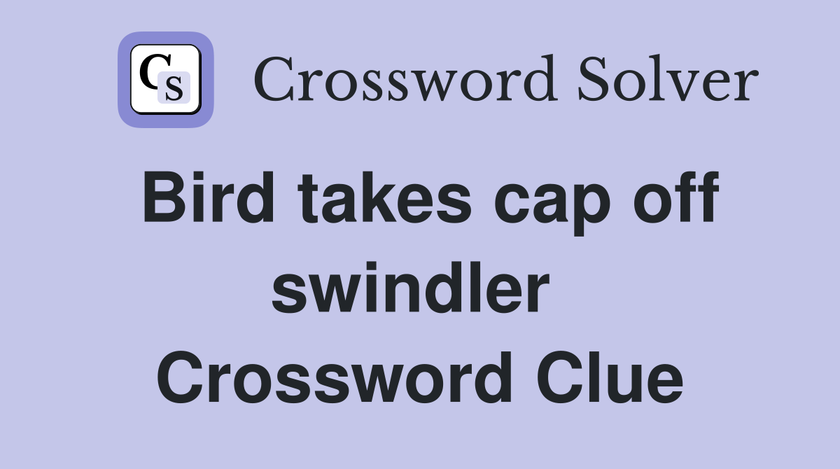Bird takes cap off swindler  Crossword Clue