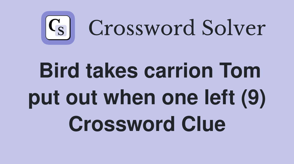 Bird takes carrion Tom put out when one left (9) Crossword Clue