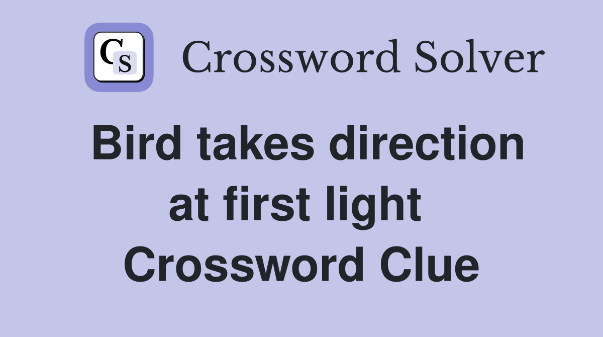 Bird takes direction at first light  Crossword Clue