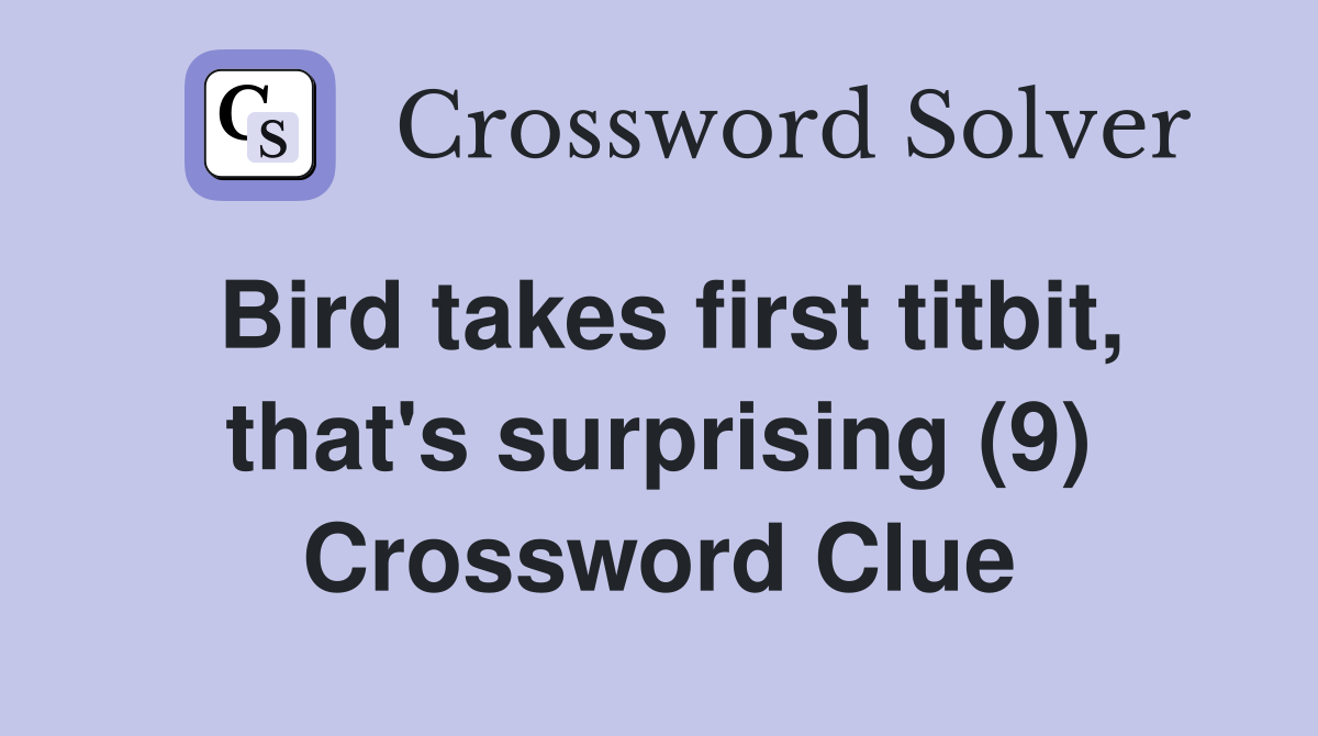 Bird takes first titbit, that's surprising (9) Crossword Clue