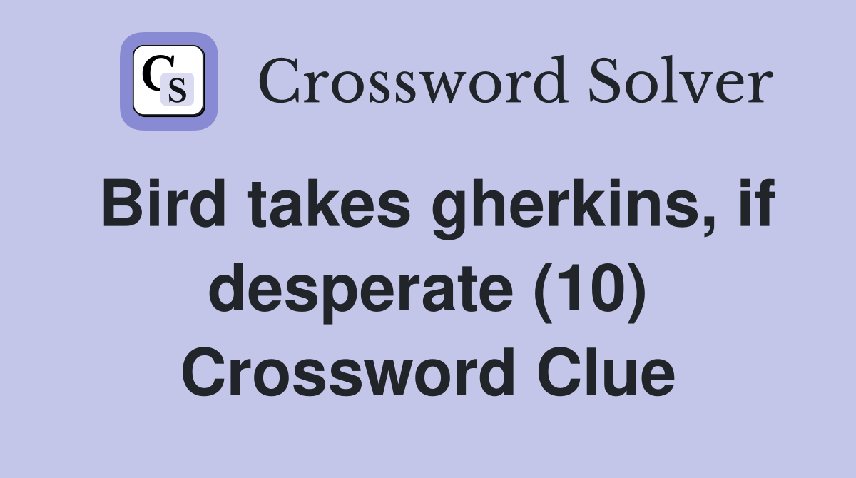 Bird takes gherkins, if desperate (10) Crossword Clue