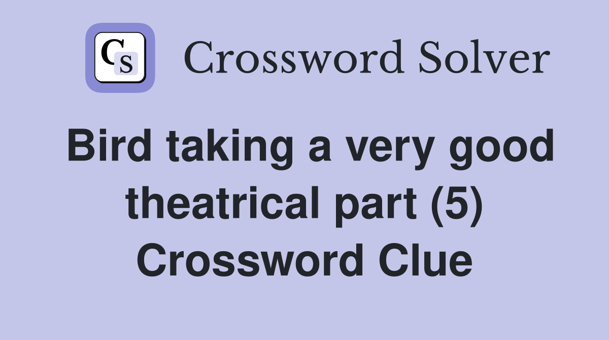 Bird taking a very good theatrical part (5) Crossword Clue