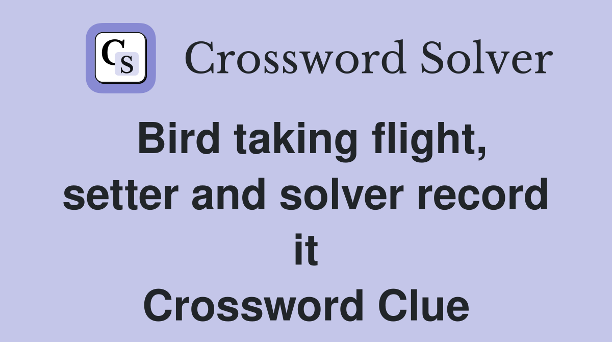 Bird taking flight, setter and solver record it Crossword Clue