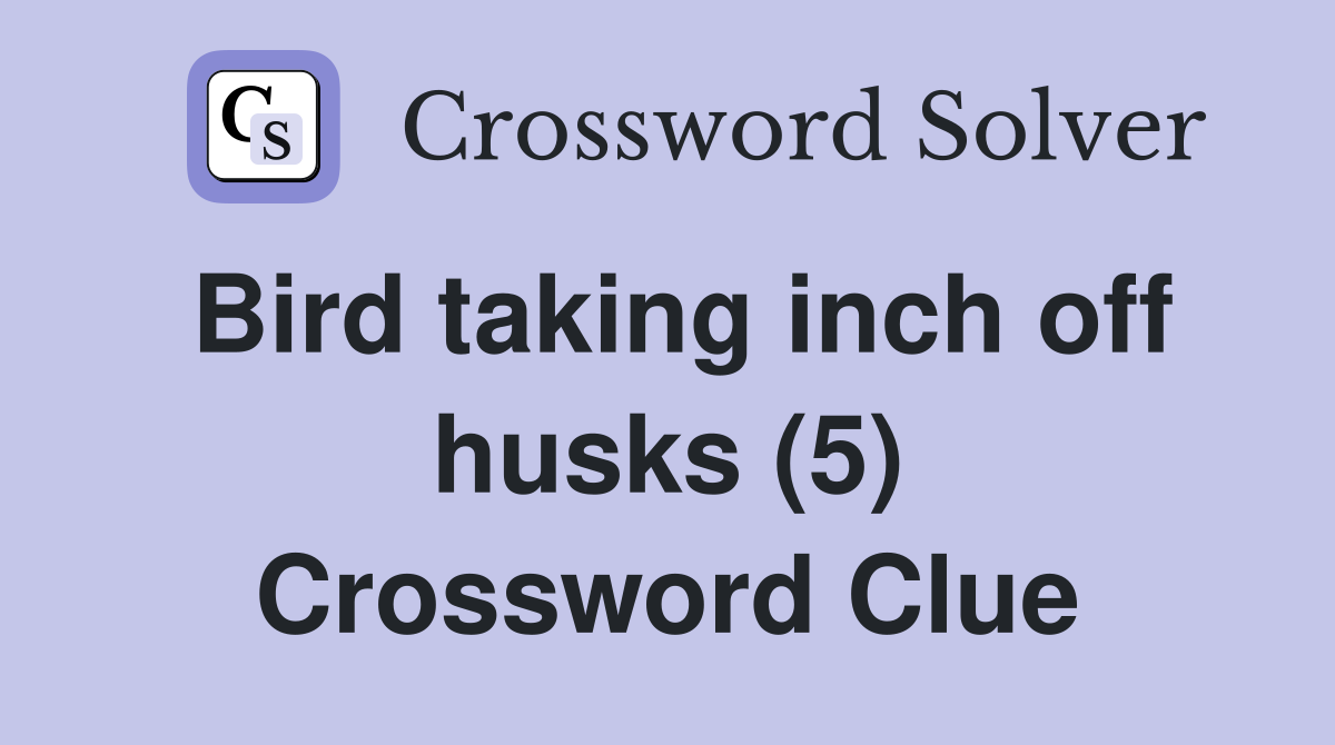 Bird taking inch off husks (5) Crossword Clue