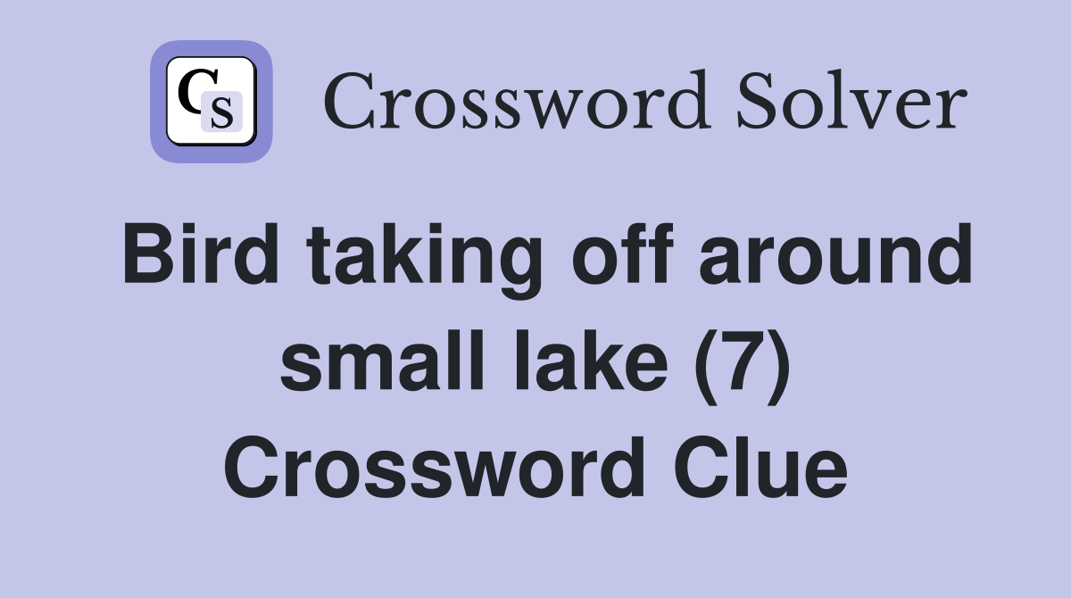 Bird taking off around small lake (7) Crossword Clue