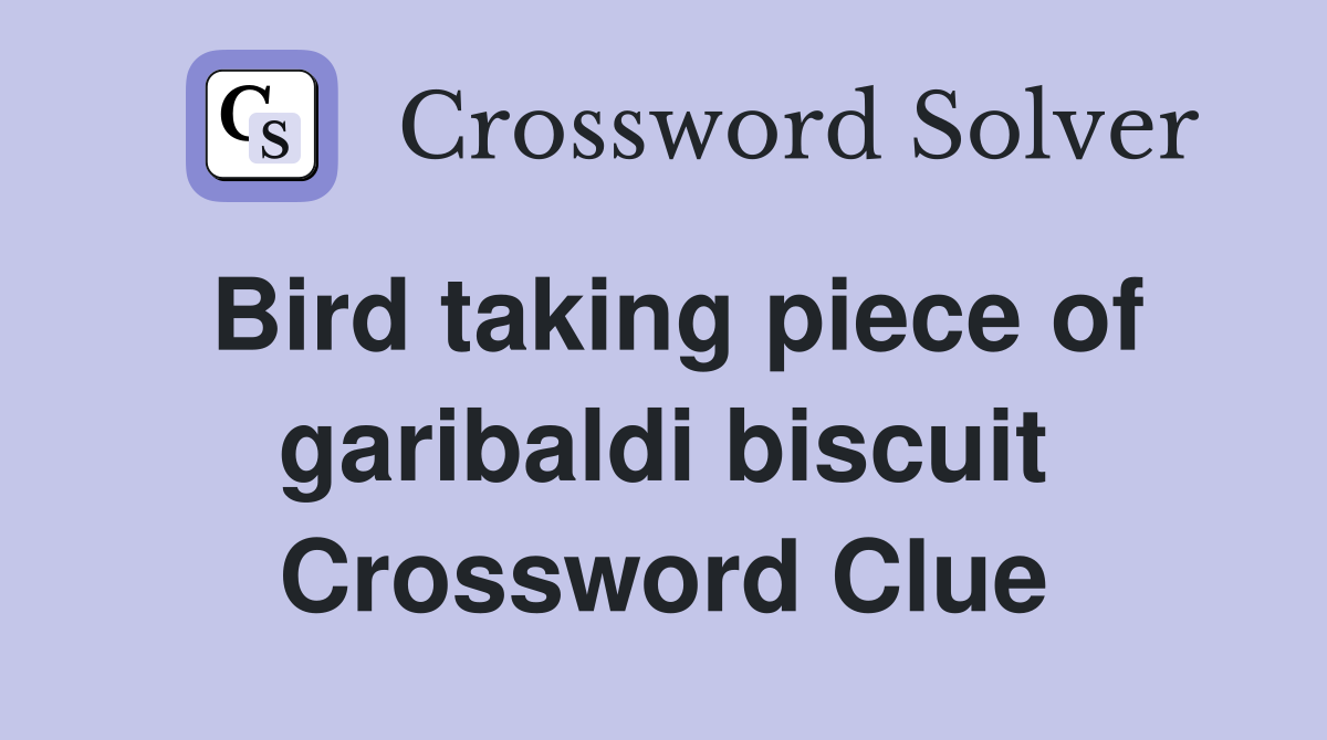 Bird taking piece of garibaldi biscuit Crossword Clue