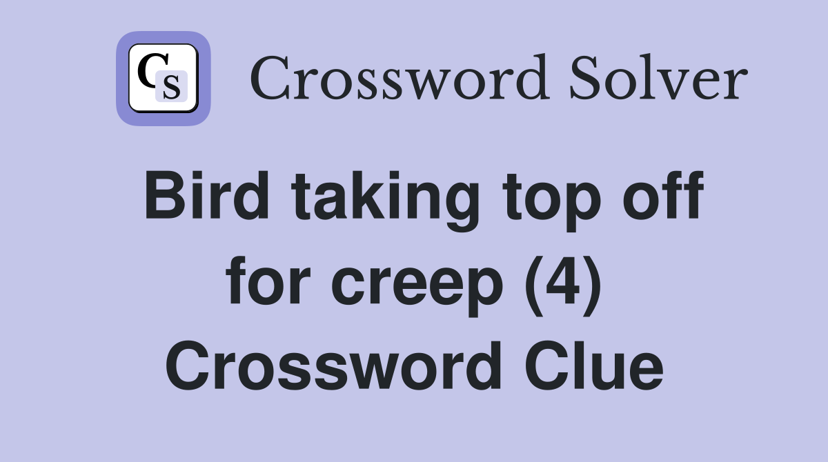 Bird taking top off for creep (4) Crossword Clue