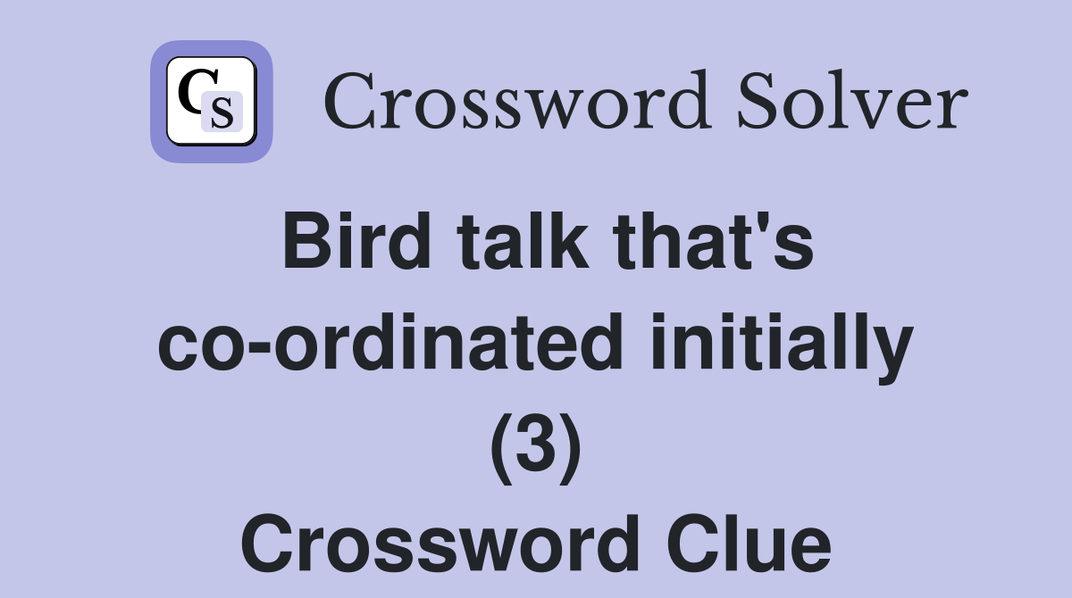 Bird talk that's co-ordinated initially (3) Crossword Clue