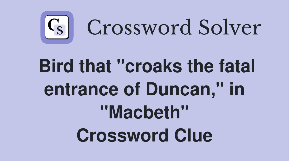Bird that "croaks the fatal entrance of Duncan," in "Macbeth" Crossword Clue