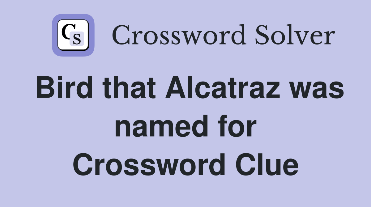 Bird that Alcatraz was named for Crossword Clue
