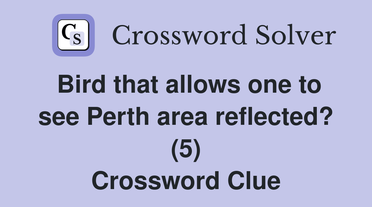 Bird that allows one to see Perth area reflected? (5) Crossword Clue