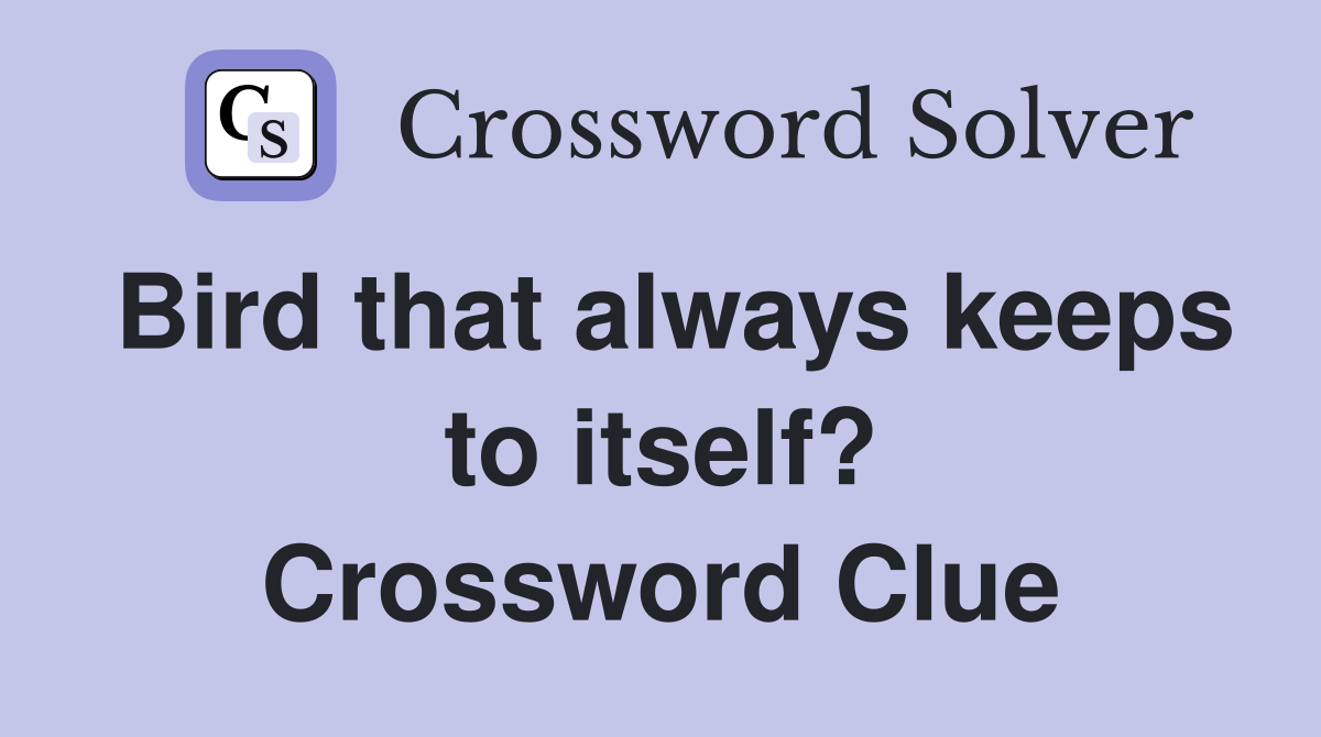 Bird that always keeps to itself? Crossword Clue
