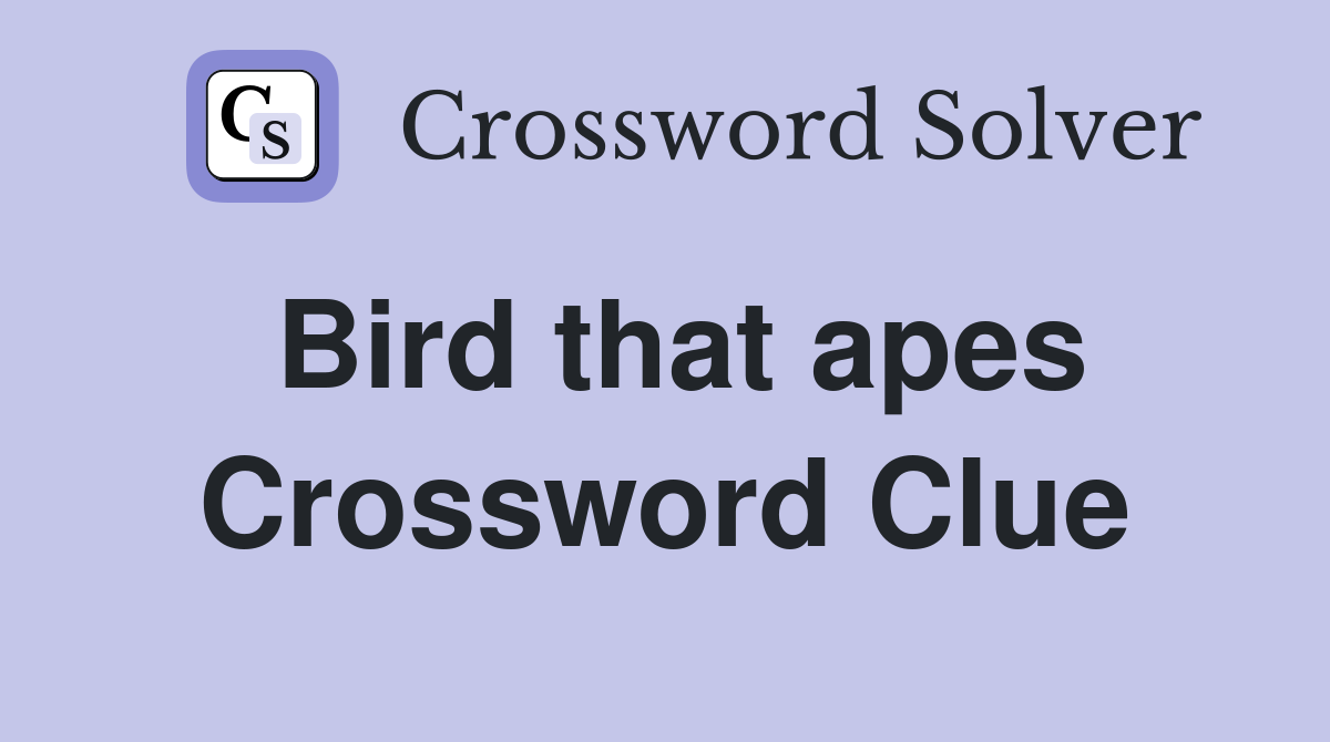 Bird that apes Crossword Clue
