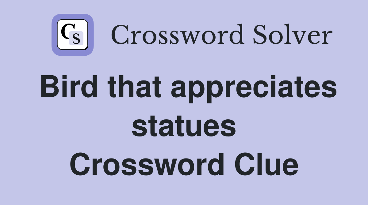 Bird that appreciates statues Crossword Clue