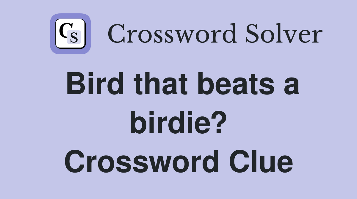 Bird that beats a birdie? Crossword Clue
