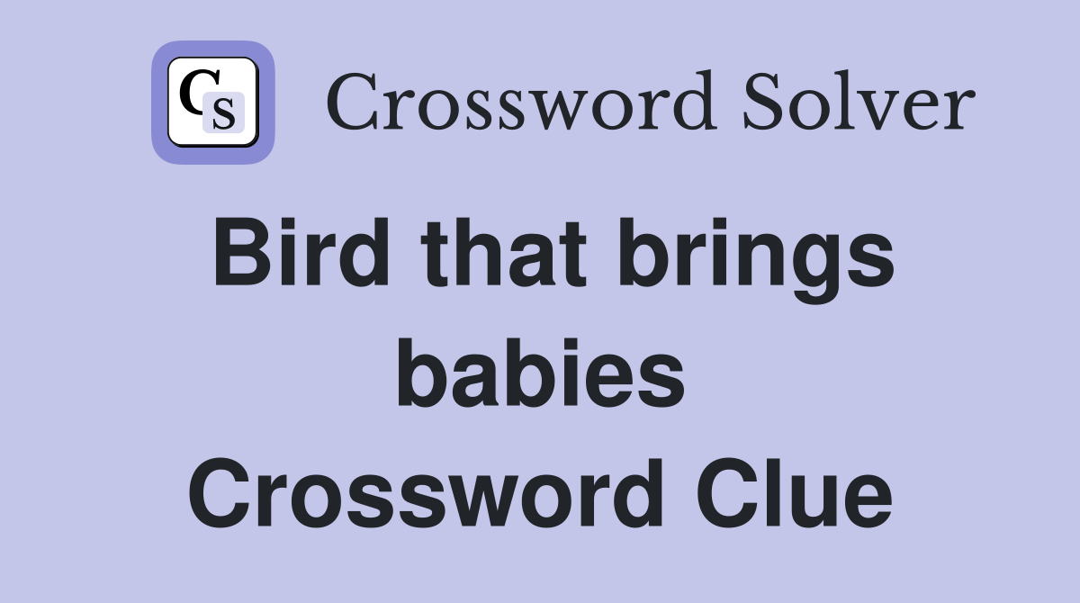 Bird that brings babies Crossword Clue