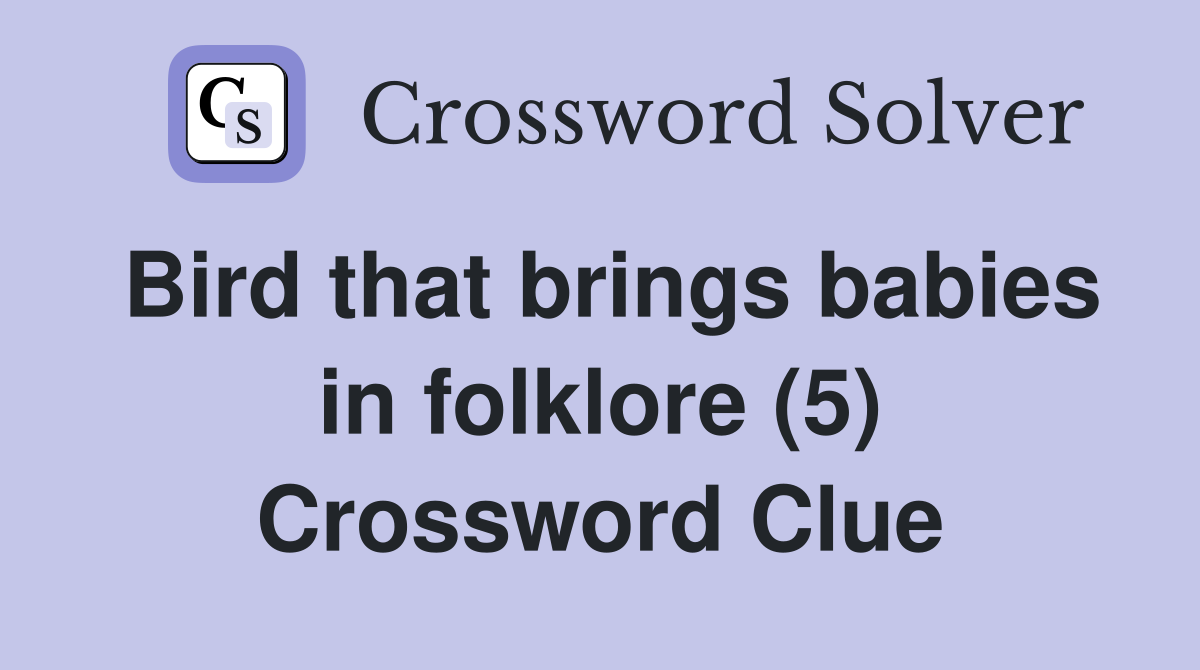 Bird that brings babies in folklore (5) Crossword Clue